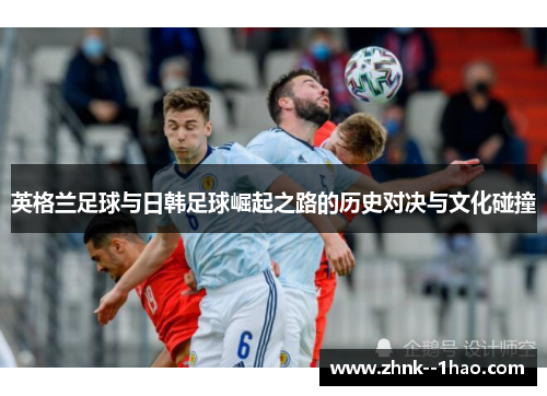 英格兰足球与日韩足球崛起之路的历史对决与文化碰撞