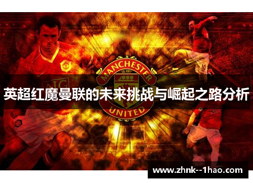 英超红魔曼联的未来挑战与崛起之路分析