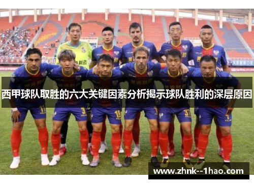 西甲球队取胜的六大关键因素分析揭示球队胜利的深层原因 西甲球队取胜的六大关键因素分析揭示球队胜利的深层原因