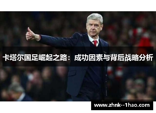 卡塔尔国足崛起之路：成功因素与背后战略分析