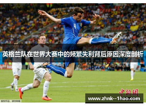 英格兰队在世界大赛中的频繁失利背后原因深度剖析