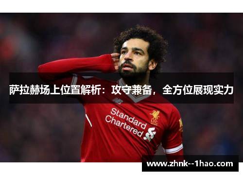 萨拉赫场上位置解析：攻守兼备，全方位展现实力