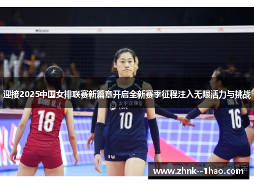 迎接2025中国女排联赛新篇章开启全新赛季征程注入无限活力与挑战