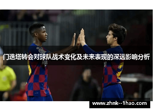 门迭塔转会对球队战术变化及未来表现的深远影响分析