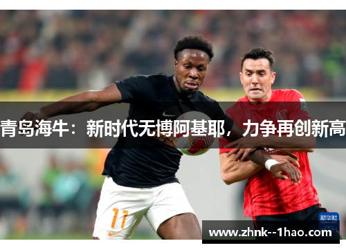 青岛海牛:新时代无博阿基耶,力争再创新高 青岛海牛:新时代无博阿基耶,力争再创新高