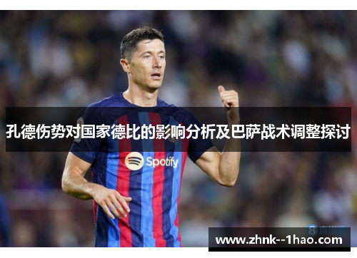 孔德伤势对国家德比的影响分析及巴萨战术调整探讨