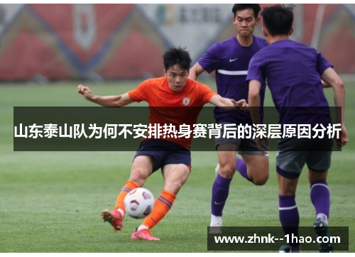 山东泰山队为何不安排热身赛背后的深层原因分析