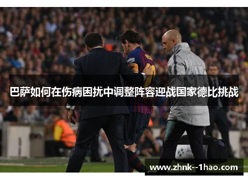 巴萨如何在伤病困扰中调整阵容迎战国家德比挑战