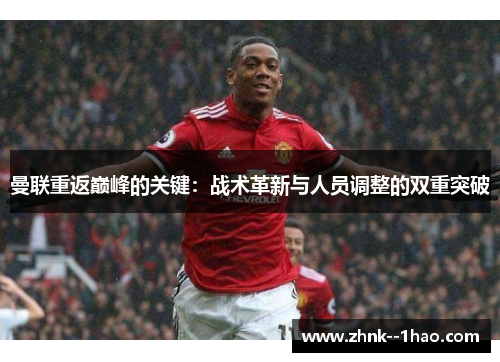 曼联重返巅峰的关键:战术革新与人员调整的双重突破 曼联重返巅峰的关键:战术革新与人员调整的双重突破