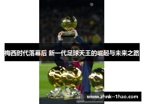 梅西时代落幕后 新一代足球天王的崛起与未来之路