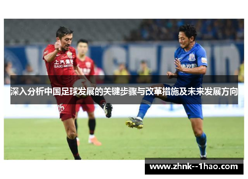 深入分析中国足球发展的关键步骤与改革措施及未来发展方向 深入分析中国足球发展的关键步骤与改革措施及未来发展方向
