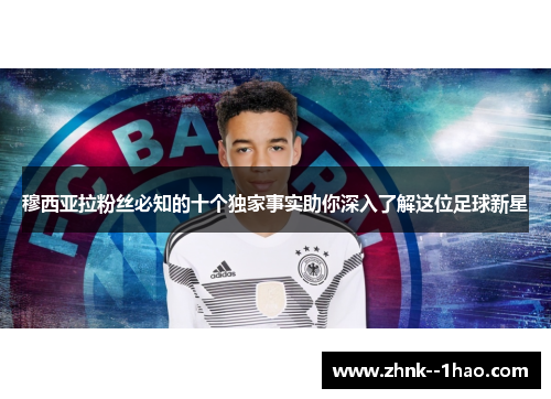 穆西亚拉粉丝必知的十个独家事实助你深入了解这位足球新星