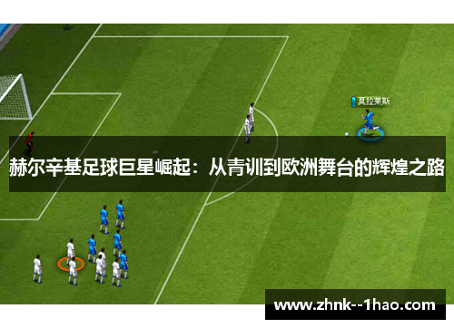 赫尔辛基足球巨星崛起:从青训到欧洲舞台的辉煌之路 赫尔辛基足球巨星崛起:从青训到欧洲舞台的辉煌之路