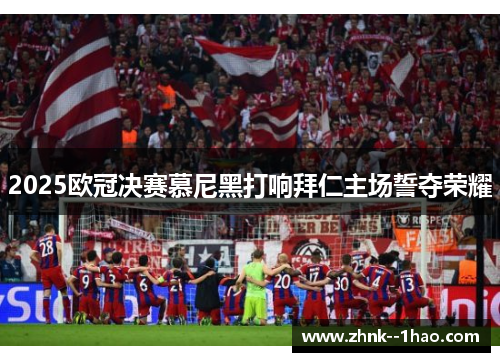 2025欧冠决赛慕尼黑打响拜仁主场誓夺荣耀