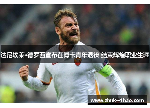 达尼埃莱·德罗西宣布在博卡青年退役 结束辉煌职业生涯