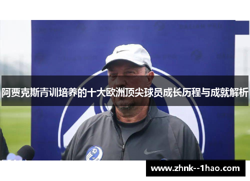 阿贾克斯青训培养的十大欧洲顶尖球员成长历程与成就解析