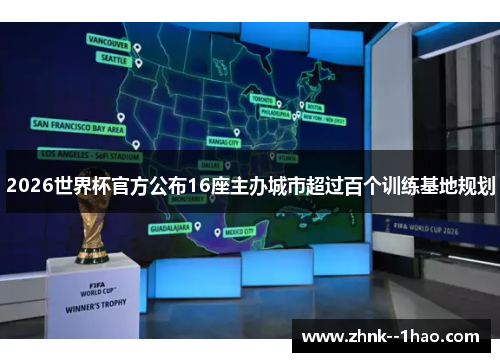 2026世界杯官方公布16座主办城市超过百个训练基地规划 2026世界杯官方公布16座主办城市超过百个训练基地规划
